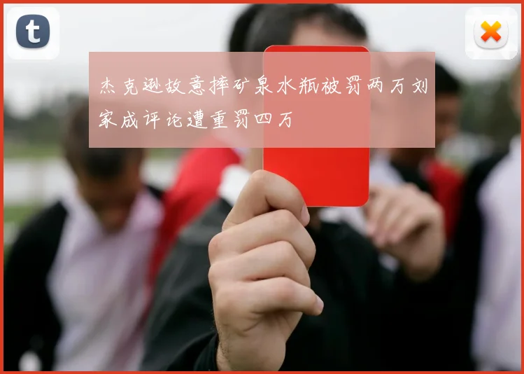 杰克逊故意摔矿泉水瓶被罚两万刘家成评论遭重罚四万