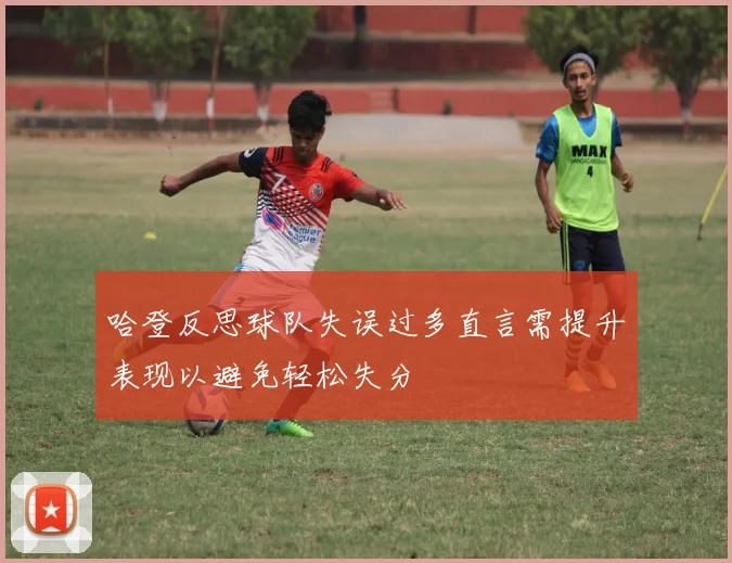 哈登反思球队失误过多直言需提升表现以避免轻松失分
